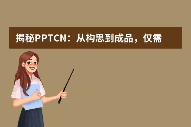 揭秘PPT.CN：從構(gòu)思到成品，僅需5分鐘的魔法工具?