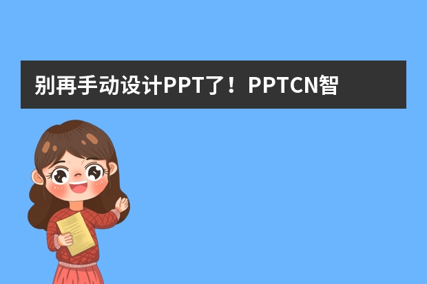 別再手動(dòng)設(shè)計(jì)PPT了！PPT.CN智能生成超高效