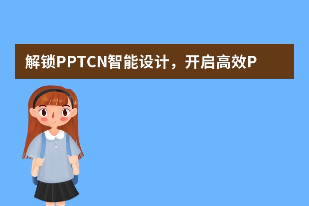 解鎖PPT.CN智能設(shè)計，開啟高效PPT創(chuàng)作時代