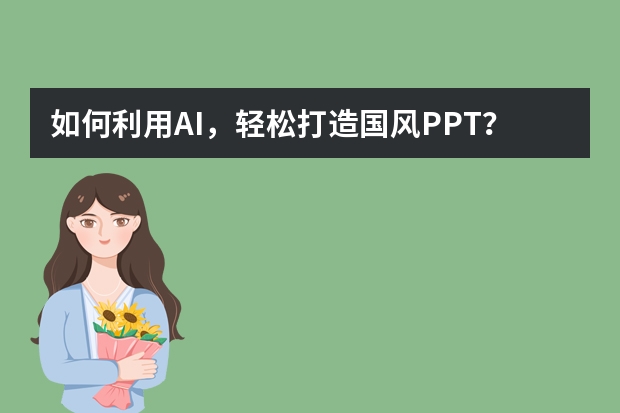 如何利用AI，輕松打造國風(fēng)PPT？