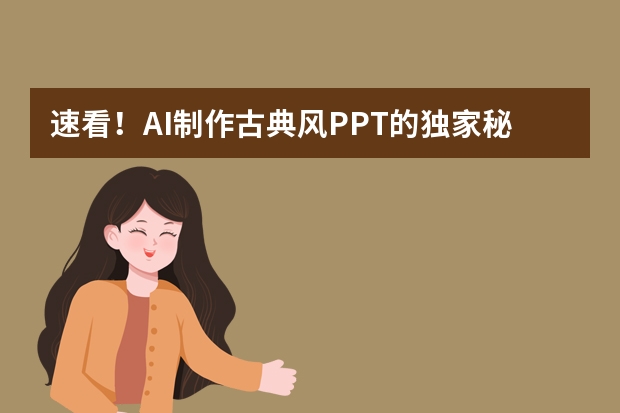 速看！AI制作古典風(fēng)PPT的獨家秘籍