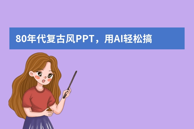 80年代復(fù)古風(fēng)PPT，用AI輕松搞定，告別煩惱