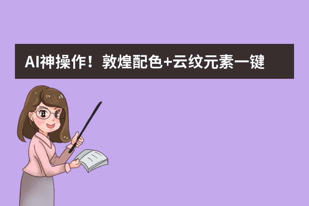 AI神操作！敦煌配色+云紋元素一鍵生成國潮風(fēng)PPT