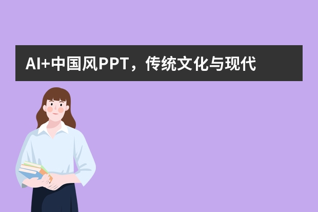 AI+中國風PPT，傳統(tǒng)文化與現(xiàn)代科技的完美融合