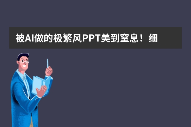 被AI做的極繁風(fēng)PPT美到窒息！細(xì)節(jié)控狂喜，這才是真正的視覺(jué)盛宴