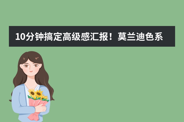10分鐘搞定高級(jí)感匯報(bào)！莫蘭迪色系PPT ，自帶高級(jí)濾鏡