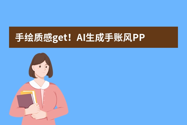 手繪質(zhì)感g(shù)et！AI生成手賬風(fēng)PPT：用涂鴉拉近與觀眾的距離