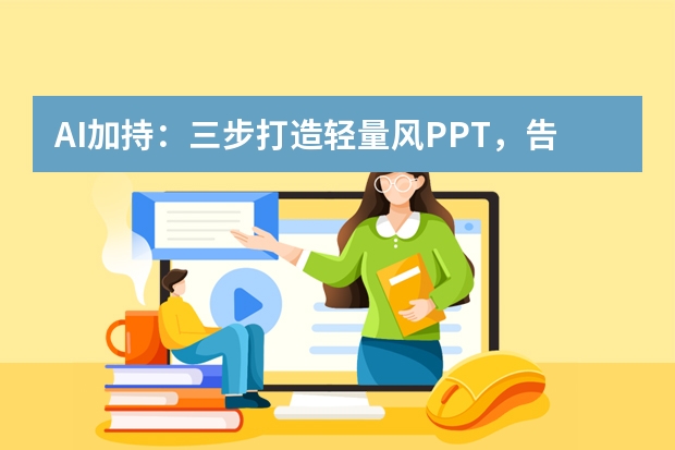 AI加持：三步打造輕量風(fēng)PPT，告別臃腫！ 