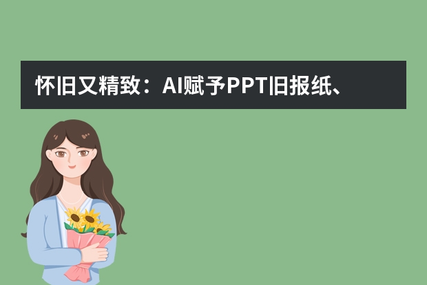 懷舊又精致：AI賦予PPT舊報(bào)紙、老照片的復(fù)古質(zhì)感