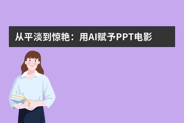 從平淡到驚艷：用AI賦予PPT電影感視覺風(fēng)格的秘訣