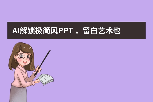 AI解鎖極簡(jiǎn)風(fēng)PPT ，留白藝術(shù)也能一鍵生成