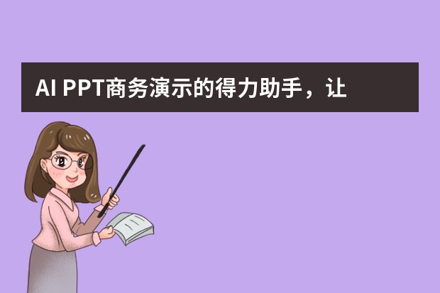 AI PPT商務(wù)演示的得力助手，讓專業(yè)觸手可及
