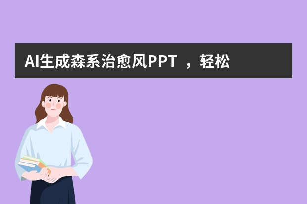 AI生成森系治愈風(fēng)PPT  ，輕松拿捏氛圍感！