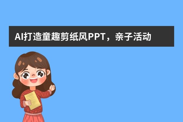 AI打造童趣剪紙風(fēng)PPT，親子活動方案超有創(chuàng)意
