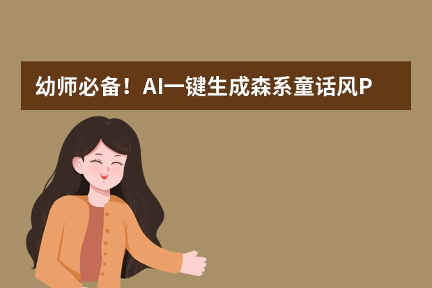 幼師必備！AI一鍵生成森系童話(huà)風(fēng)PPT，讓孩子愛(ài)上故事分享