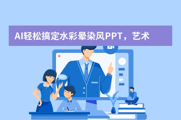 AI輕松搞定水彩暈染風PPT，藝術感拉滿！