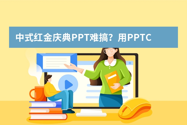中式紅金慶典PPT難搞？用PPT.CN，AI助力輕松搞定