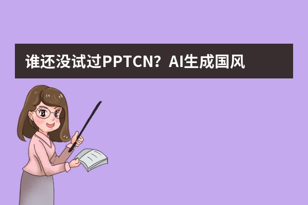 誰還沒試過PPT.CN？AI生成國風(fēng)山水PPT，親測巨好用